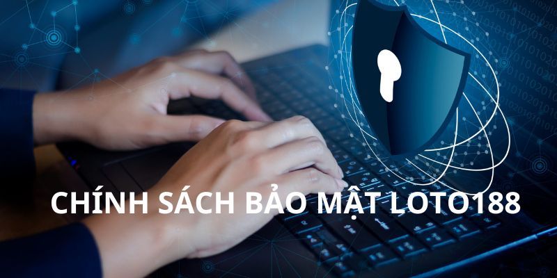 Thế nào là chính sách bảo mật Loto188