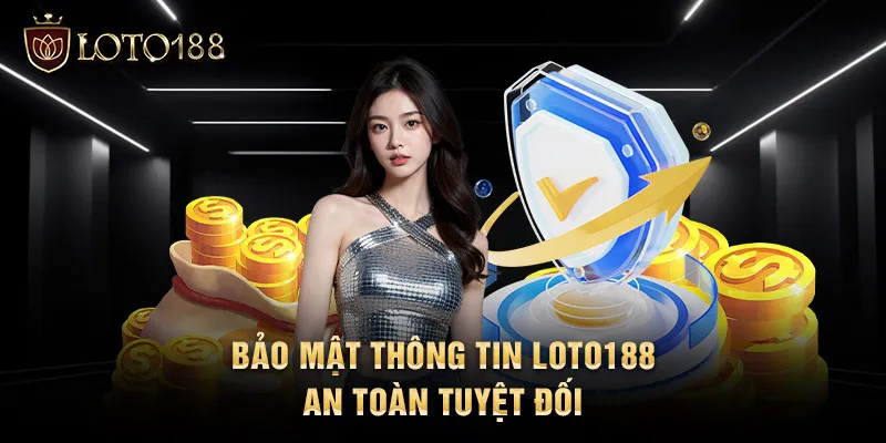 Bảo mật thông tin LOTO188 an toàn tuyệt đối