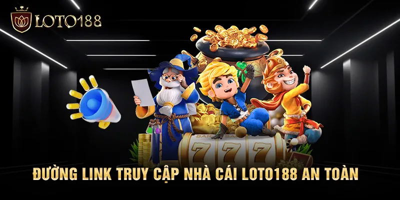 Đường link truy cập nhà cái LOTO188 an toàn