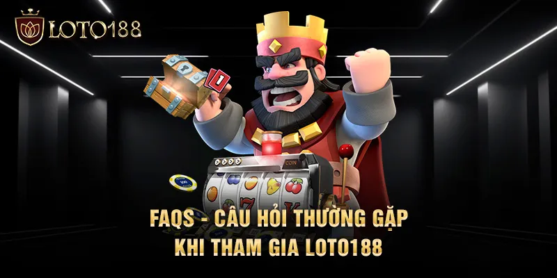 FAQs - Câu hỏi thường gặp khi tham gia LOTO188