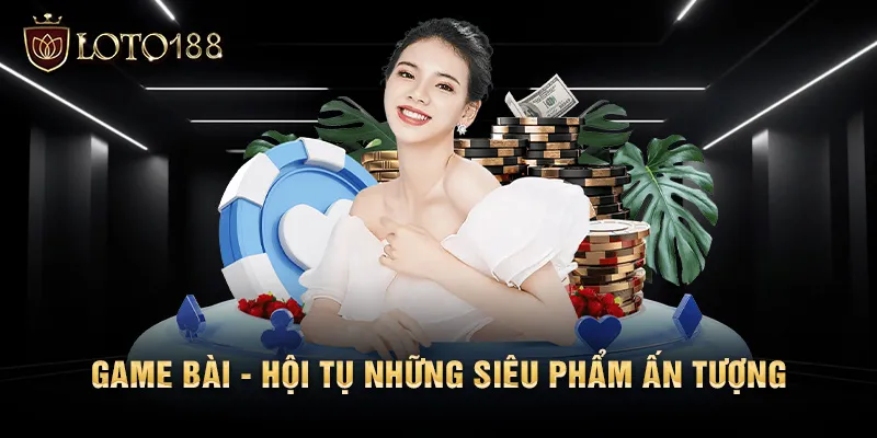 Game bài - Hội tụ những siêu phẩm ấn tượng