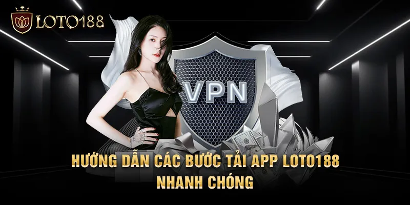 Hướng dẫn các bước tải app LOTO188 nhanh chóng