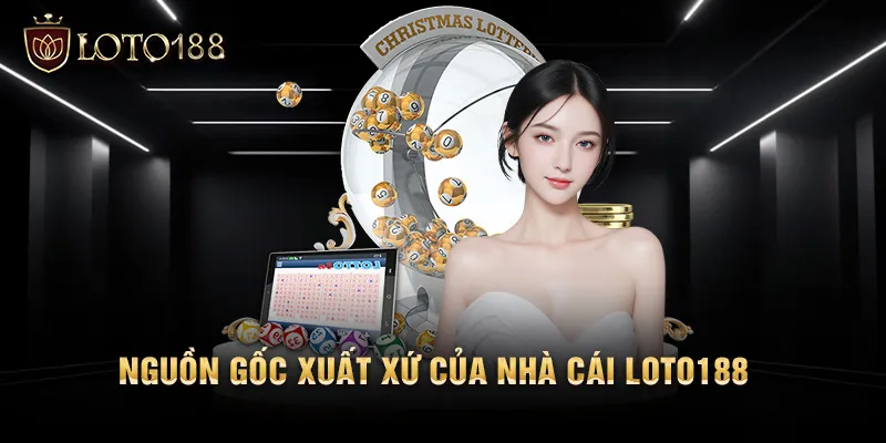 Nguồn gốc xuất xứ của nhà cái LOTO188 