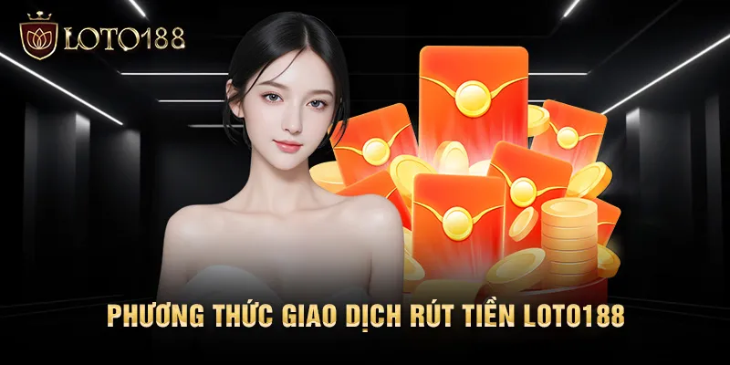 Phương thức giao dịch rút tiền LOTO188