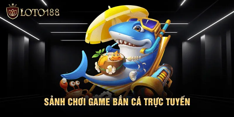 Sảnh chơi game bắn cá trực tuyến