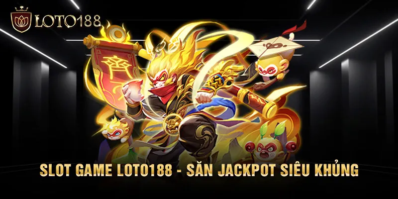 Slot Game LOTO188 - Săn jackpot siêu khủng